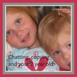 Chatting, copying and your 2 year old, language development, learning to talk