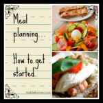 Meal Planning, how to get started, planning melas, tips for meals, quick meal ideas