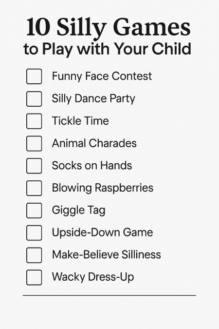A black and white printable checklist titled "10 Silly Games to Play with Your Child." The list includes playful, bonding activities such as “Crazy Hat Parade,” “Sock Puppet Theatre,” and “Animal Charades.” Each game is accompanied by a small, simple icon. The layout is clean and ink-saving, ideal for printing at home or school.