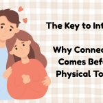 The key to intimacy , why connection comes before physical touch